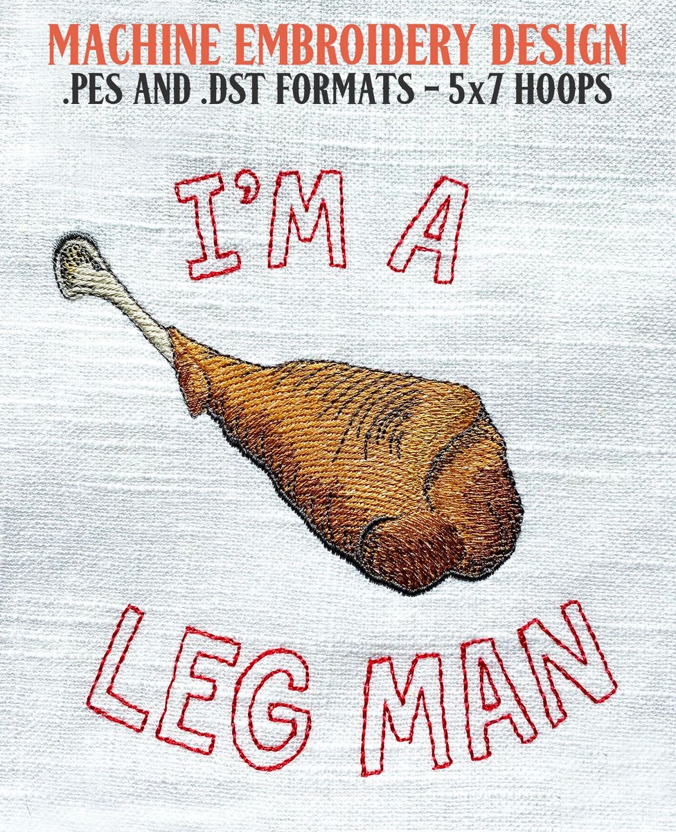 I'm A Leg Man Turkey Leg Machine Embroidery Design 5x7 Size